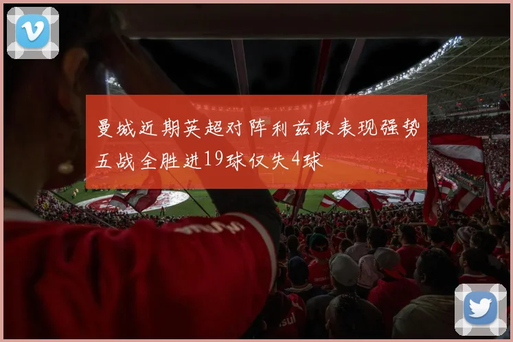 曼城近期英超对阵利兹联表现强势五战全胜进19球仅失4球