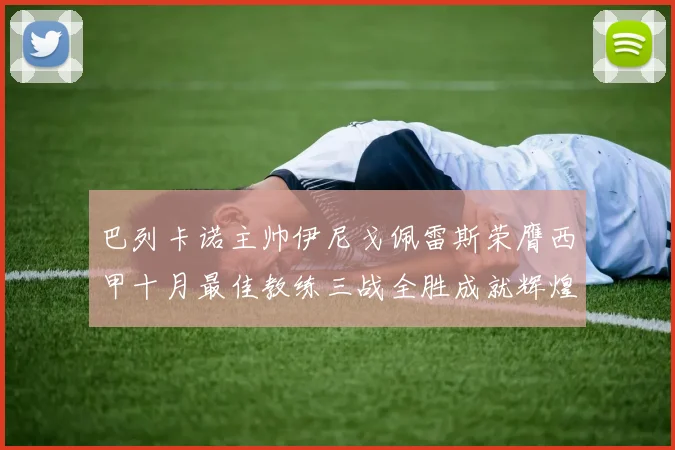 巴列卡诺主帅伊尼戈佩雷斯荣膺西甲十月最佳教练三战全胜成就辉煌
