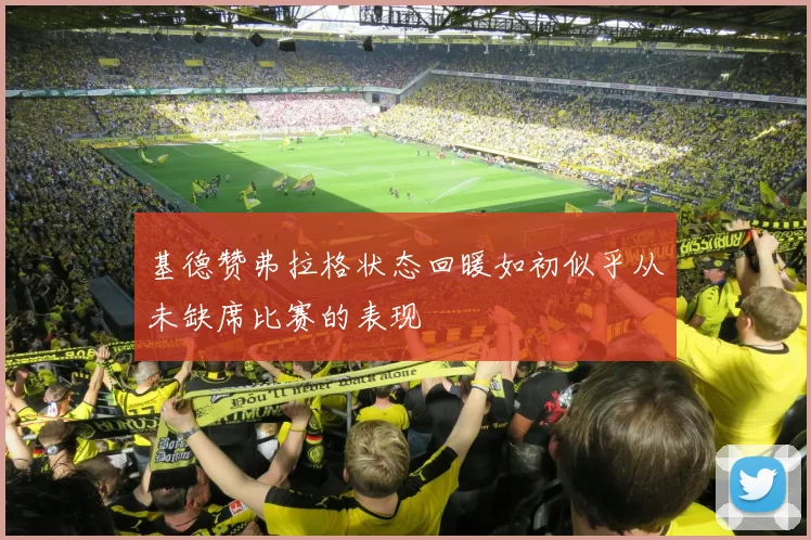 基德赞弗拉格状态回暖如初似乎从未缺席比赛的表现